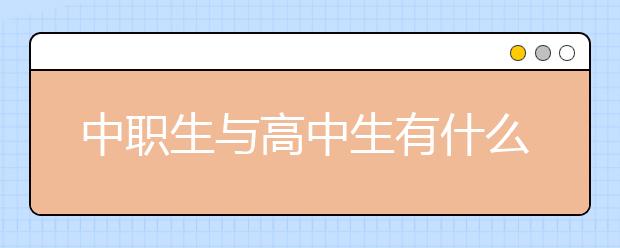 中职生与高中生有什么区别？