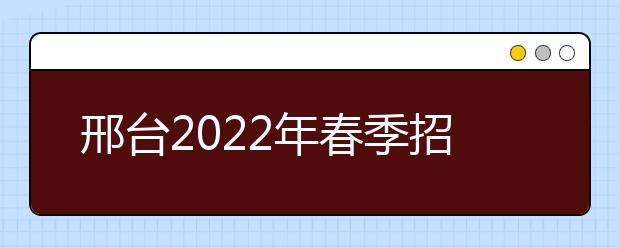 邢台2022年春季招生的金宝搏app安卓下载