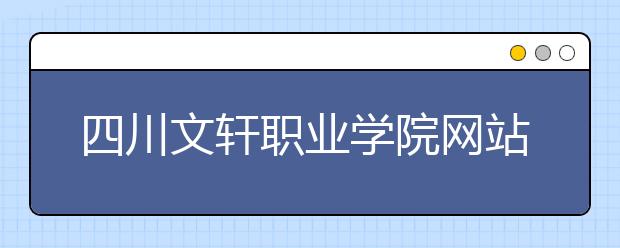 四川文軒職業(yè)學(xué)院網(wǎng)站網(wǎng)址