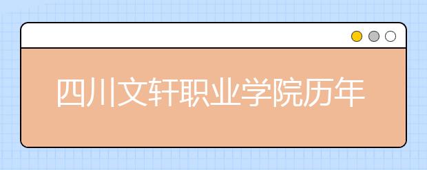 四川文轩职业学院历年招生录取分数线