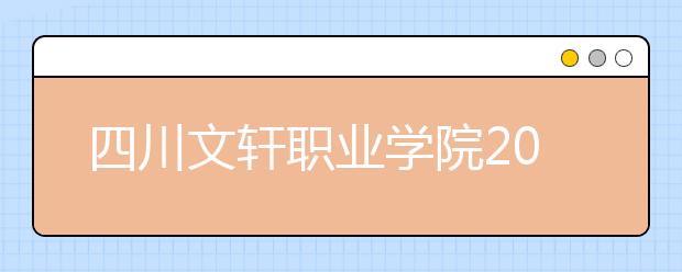 四川文轩职业学院2022年有哪些专业