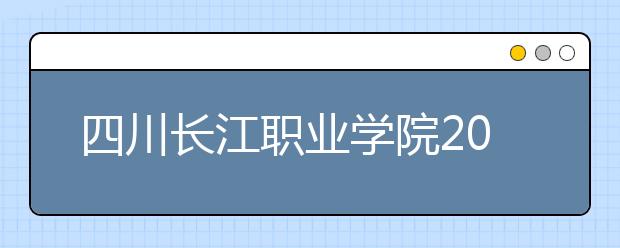 四川長(zhǎng)江職業(yè)學(xué)院2022年學(xué)費(fèi)、收費(fèi)多少