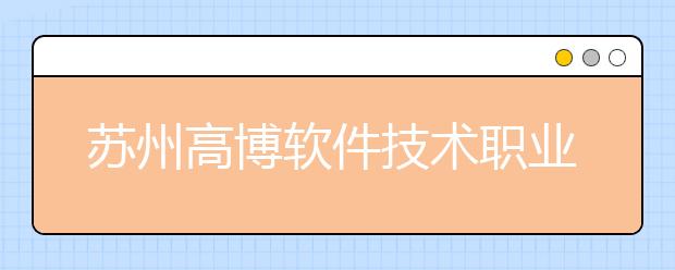 蘇州高博軟件技術(shù)職業(yè)學(xué)院單招2020年單獨(dú)招生報名時間、網(wǎng)址入口