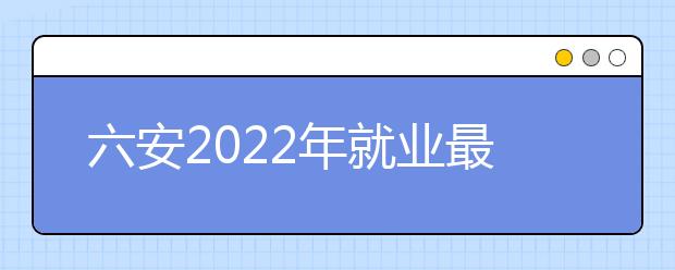 六安2022年就業(yè)最好的衛(wèi)校