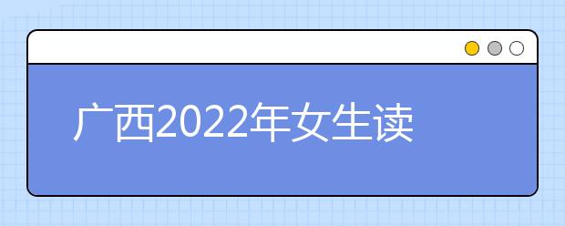 廣西2022年女生讀衛(wèi)校好不好