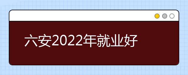 六安2022年就业好的卫校