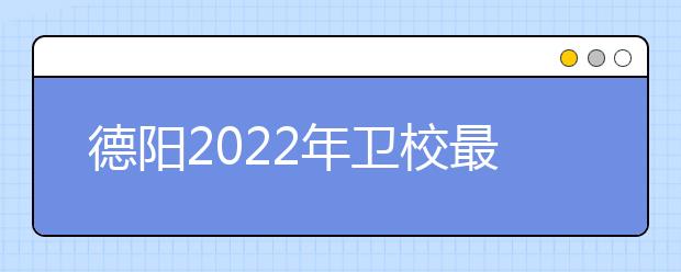 德阳2022年金宝搏app安卓下载最好的大专院校有哪些