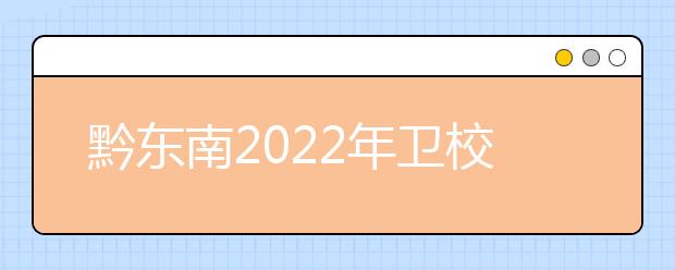 黔東南2022年衛(wèi)校好的大專學校
