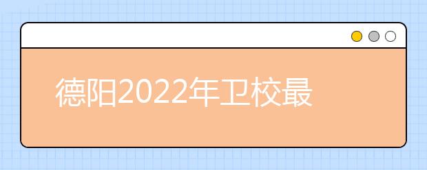 德阳2022年卫校最好的大专院校有哪些