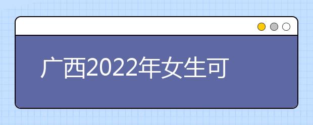 广西2022年女生可以读卫校吗