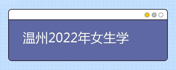 温州2022年女生学什么卫校好