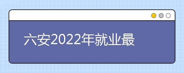 六安2022年就业最好的卫校