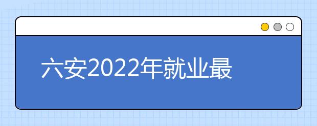 六安2022年就业最好的卫校