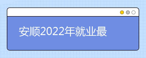 安顺2022年就业最好的卫校