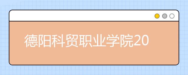 德阳科贸职业学院2022年招生计划