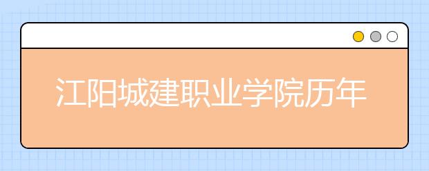 江阳城建职业学院历年招生录取分数线