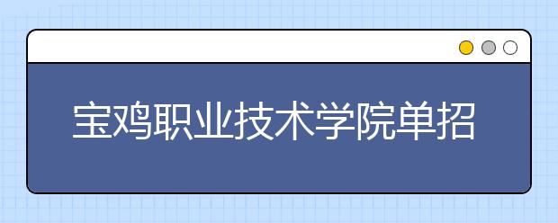 寶雞職業(yè)技術(shù)學(xué)院單招2020年單獨(dú)招生錄取分?jǐn)?shù)線