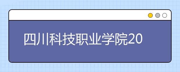 四川科技职业学院2022年有哪些专业