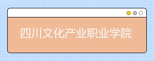 四川文化产业职业学院地址在哪里