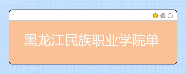 黑龙江民族职业学院单招2020年单独招生成绩查询、网址入口