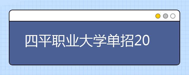 四平职业大学单招2020年有哪些专业