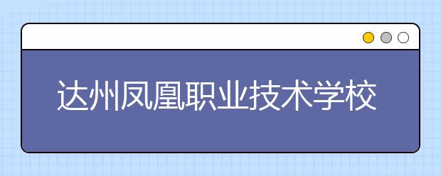 達(dá)州鳳凰職業(yè)技術(shù)學(xué)校是幾年制？