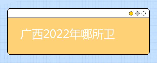 广西2022年哪所金宝搏app安卓下载好