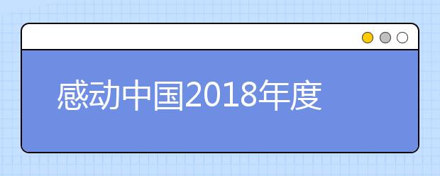 感动中国2019年度候选人公布 快来给心中的英雄投票