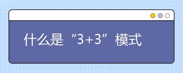 什么是“3+3”模式？