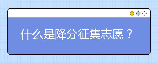 什么是降分征集志愿？