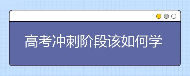 高考冲刺阶段该如何学习？