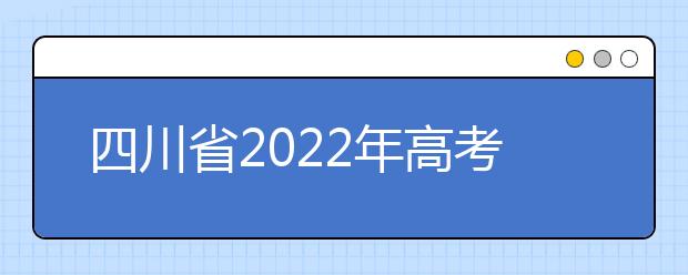 四川省2022年高考享受录取照顾考生及特殊类型招生考生的申报与公示办法