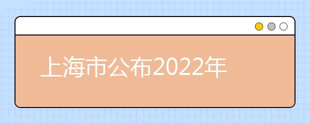 上海市公布2022年普通高校艺术类专业报名考试实施办法