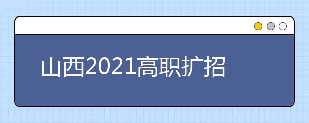 山西2021高職擴(kuò)招報(bào)名10月10日開(kāi)始