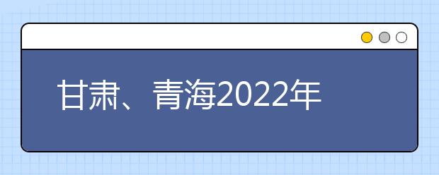 甘肃、青海2022年度空军招飞初选检测日程安排