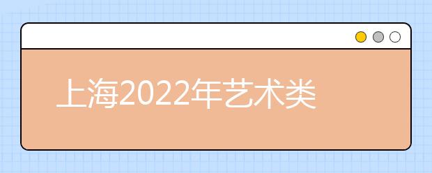 上海2022年艺术类专业统一考试将于2021年11月份开始