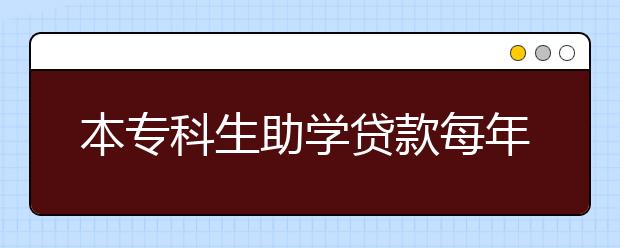 本专科生助学贷款每年最高额度提高至12000元