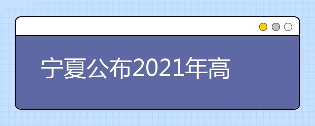 寧夏公布2021年高職院校擴招專項考試招生考生報名工作的通知