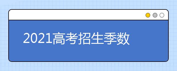 2021高考招生季數(shù)據(jù)報告出爐啦！