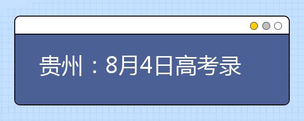 贵州：8月4日高考录取情况