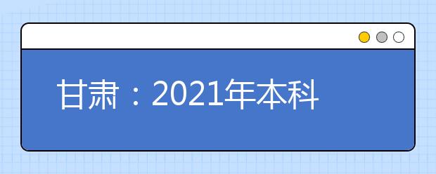 甘肃：2021年本科二批8月3日晚第二次征集志愿