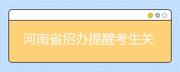 河南省招办提醒考生关注本科二批征集志愿时间