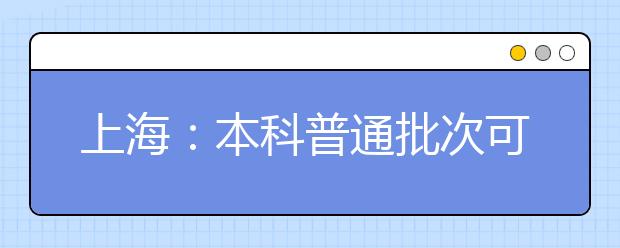 上海：本科普通批次可填报第二次征求志愿考生成绩分布情况