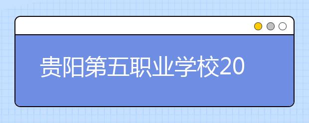 贵阳第五职业学校2020招生简章