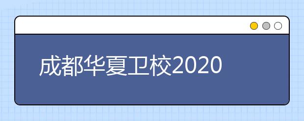 成都華夏衛(wèi)校2020招生簡(jiǎn)章