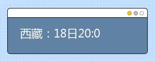 西藏：18日20:00开始! 区内提前单独录取艺体类本科院校未完成计划征集志愿啦