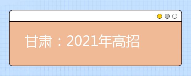 甘肃：2021年高招本科提前批BCDEF段、体育艺术类本科一批TUV段征集志愿公告