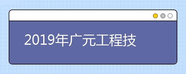 2019年廣元工程技工學(xué)校招生簡(jiǎn)章