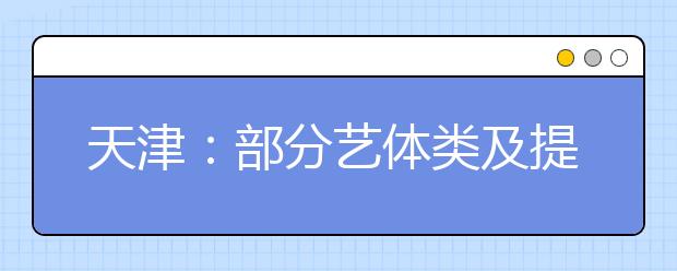 天津：部分艺体类及提前招生院校录取情况