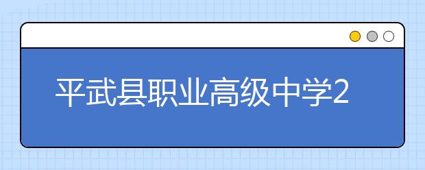 平武縣職業(yè)高級中學2019年招生簡介